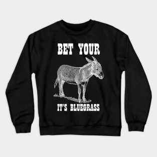 Bet Your Ass It's Bluegrass - Music Shirt Crewneck Sweatshirt